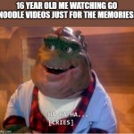 Meme #8 | 16 YEAR OLD ME WATCHING GO NOODLE VIDEOS JUST FOR THE MEMORIES: | image tagged in ha ha ha cries,the good old days,elementary,memes,funny | made w/ Imgflip meme maker