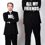 How tall ur freinds are | ALL MY FRIENDS:; ME: | image tagged in tall and short | made w/ Imgflip meme maker
