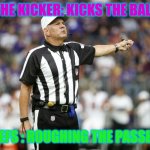 ref meme | THE KICKER: KICKS THE BALL; REFS : ROUGHING THE PASSER | image tagged in ref | made w/ Imgflip meme maker