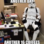 Coffee! | ANOTHER DAY; ANOTHER 16 COFFEES | image tagged in memes,work sucks | made w/ Imgflip meme maker