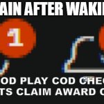 a gamer's brain | MY BRAIN AFTER WAKING UP; like PLAY COD PLAY COD CHECK EVENTS CHECK EVENTS CLAIM AWARD CLAIM AWARD | image tagged in 100 reddit notifications | made w/ Imgflip meme maker