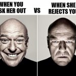 Rejection Memes | WHEN SHE REJECTS YOU; WHEN YOU ASK HER OUT; VS | image tagged in dean norris happy and not happy,rejection | made w/ Imgflip meme maker