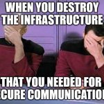 Self Denial Of Service | WHEN YOU DESTROY THE INFRASTRUCTURE; THAT YOU NEEDED FOR 
SECURE COMMUNICATIONS | image tagged in double palm | made w/ Imgflip meme maker