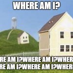 Where am i?Where am i?Where am i?Where am i?Where am i? | WHERE AM I? WHERE AM I?WHERE AM I?WHERE AM I?WHERE AM I?WHERE AM I?WHERE AM I? | image tagged in the backrooms | made w/ Imgflip meme maker