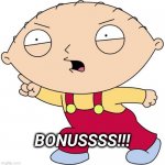 Bonus Check | BONUSSSS!!! | image tagged in stewie griffin | made w/ Imgflip meme maker