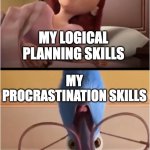 Procrastination Skills Overpower Planning Skills | MY LOGICAL PLANNING SKILLS; MY PROCRASTINATION SKILLS | image tagged in rio blu towers over linda | made w/ Imgflip meme maker
