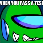 Passing a test | WHEN YOU PASS A TEST: | image tagged in green impostor | made w/ Imgflip meme maker