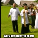 Effort to be mature sometimes is killing me | WHEN KIDS LEAVE THE ROOM I CAN STOP BEHAVING LIKE AN ADULT | image tagged in gifs,dancing priest,hard to be mature,when kids leave | made w/ Imgflip video-to-gif maker