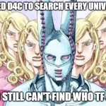 Thats crazy | I USED D4C TO SEARCH EVERY UNIVERSE; AND STILL CAN'T FIND WHO TF ASK | made w/ Imgflip meme maker