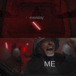 HELP MEEE!! | monday; ME | image tagged in darth vader vs rebel | made w/ Imgflip meme maker