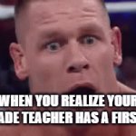 _ | WHEN YOU REALIZE YOUR 1ST-GRADE TEACHER HAS A FIRST NAME | image tagged in gifs,funny,school,relatable,john cena | made w/ Imgflip video-to-gif maker