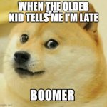 Ok boomer | WHEN THE OLDER KID TELLS ME I'M LATE | image tagged in ok boomer | made w/ Imgflip meme maker
