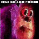 sullivian got shocked | WHEN YOU FOUND  A CURSED IMAGED ABOUT YOURSHELF | image tagged in sullivian got shocked | made w/ Imgflip meme maker