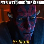 maul brilliant | PEOPLE AFTER WATCHING THE KENOBI TRAILER | image tagged in maul brilliant | made w/ Imgflip meme maker