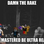 The Rake  | DAMN THE RAKE; REMASTERED BE ULTRA REAL | image tagged in the rake,memey meme,memes,scp,roblox meme | made w/ Imgflip meme maker