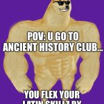 Swole Doge | POV: U GO TO ANCIENT HISTORY CLUB…; YOU FLEX YOUR LATIN SKILLZ BY USING GOOGLE TRANSLATE | image tagged in swole doge | made w/ Imgflip meme maker