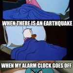 donald duck + Gumball | WHEN THERE IS A FLOOD IN THE BATHROOM; WHEN THERE IS AN EARTHQUAKE; WHEN MY ALARM CLOCK GOES OFF | image tagged in donald duck gumball | made w/ Imgflip meme maker