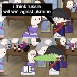 really | i think russia will win aginst ukraine; ME | image tagged in oversimplified barfing on napoleon | made w/ Imgflip meme maker