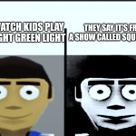 Dammit all | THEY SAY IT'S FROM A SHOW CALLED SQUID GAME; YOU WATCH KIDS PLAY RED LIGHT GREEN LIGHT | image tagged in uncanny jeff | made w/ Imgflip meme maker