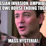 Ghostbusters mass hysteria | RUSSIAN INVASION, AMPHIBIA AND THE OWL HOUSE ENDING TOGETHER; MASS HYSTERIA! | image tagged in ghostbusters mass hysteria | made w/ Imgflip meme maker
