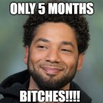 Juicie out early | ONLY 5 MONTHS; BITCHES!!!! | image tagged in jail,celebrity,jussie smollett,unfair,scumbag,hate crime | made w/ Imgflip meme maker