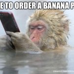 monkey mobile phone | I LIKE TO ORDER A BANANA PIZZA | image tagged in monkey mobile phone | made w/ Imgflip meme maker