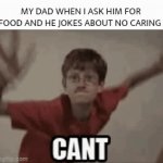 My dad in a nutshell | MY DAD WHEN I ASK HIM FOR FOOD AND HE JOKES ABOUT NO CARING | image tagged in cant handle my swag | made w/ Imgflip video-to-gif maker