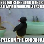 Pingu peeing on the Guild fire alarm | PINGU HATES THE GUILD FIRE DRILL WITH RAJI SAYING MARIE WILL PROTECT YOU! SO HE PEES ON THE SCHOOL ALARM! | image tagged in pingu pee,pingu,fire alarm,autism | made w/ Imgflip meme maker