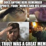 Sad Salute | DOES ANYONE HERE REMEMBER I_UPVOTE_YOUR_MEMES AND HIS LEGACY; HE TRULY WAS A GREAT MEMER | image tagged in sad salute | made w/ Imgflip meme maker