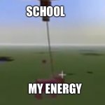 School Kills Your Energy | SCHOOL; MY ENERGY | image tagged in hanging pig from minecraft,school,shitpost,energy,wasted | made w/ Imgflip meme maker