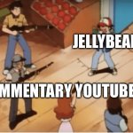 Commentary YouTubers vs JellyBean | JELLYBEAN; COMMENTARY YOUTUBERS | image tagged in ash ketchum gets guns pointed at him,jellybean,commentary,guns,ash ketchum | made w/ Imgflip meme maker