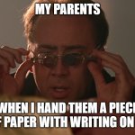 My parents | MY PARENTS; WHEN I HAND THEM A PIECE OF PAPER WITH WRITING ON IT | image tagged in national treasure glasses | made w/ Imgflip meme maker