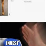 Invest | INVEST | image tagged in invest | made w/ Imgflip meme maker