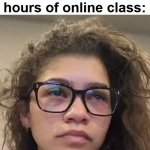 YES | Me after 8 hours of online class: | image tagged in tired zendaya meme | made w/ Imgflip meme maker