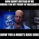 When someone asks for your QR code in 2022 | HOW ABOUT INSTEAD OF ME SHOWING YOU MY PROOF OF VACCINATION; I SHOW YOU A HOBO'S DICK CHEESE | image tagged in les grossman snap your dick off | made w/ Imgflip meme maker
