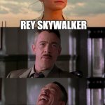 you can't be serious | REY; REY SKYWALKER | image tagged in jameson laugh,star wars,rey,skywalker | made w/ Imgflip meme maker