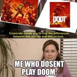 doot | ME WHO DOSENT PLAY DOOM: | image tagged in they're the same | made w/ Imgflip meme maker