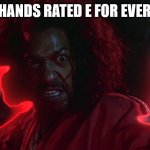 Who wants to fight | THESE HANDS RATED E FOR EVERYBODY | image tagged in shonuff | made w/ Imgflip meme maker