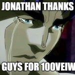 Thanks | JONATHAN THANKS; U GUYS FOR 100VEIWS | image tagged in jonathan joestar crying | made w/ Imgflip meme maker