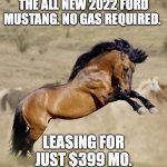 Ford Mustang | THE ALL NEW 2022 FORD MUSTANG. NO GAS REQUIRED. LEASING FOR JUST $399 MO. | image tagged in fordmustang,gas,gasoline,gas prices | made w/ Imgflip meme maker