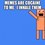 please dont arrest me | MEMES ARE COCAINE TO ME.  I INHALE THEM | image tagged in old sport from dayshift at freddy's points at something | made w/ Imgflip meme maker