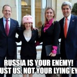 Commie Hat Psaki | RUSSIA IS YOUR ENEMY! TRUST US, NOT YOUR LYING EYES | image tagged in commie hat psaki | made w/ Imgflip meme maker