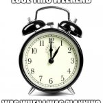 Hour | THE HOUR WE LOSE THIS WEEKEND; WAS WHEN I WAS PLANNING TO GET MY SHIT TOGETHER | image tagged in alarm clock,daylight savings time,get my shit together | made w/ Imgflip meme maker