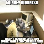 Monkey Business | MONKEY BUSINESS WHAT? ITS A MONKEY DOING SOME BUSINESS WITH A CLIENT, LEAVE HIM ALONE. | image tagged in memes,monkey business | made w/ Imgflip meme maker