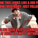 Memememememes | NOW THIS LOOKS LIKE A JOB FOR MEMES, NOW EVERYBODY, JUST FOLLOW MEMES; BECAUSE WE NEED A LITTLE CONTROVERSY,  BECAUSE IT FEELS SO EMPTY WITHOUT MEMES | image tagged in now this looks like a job for me eminem,m and m | made w/ Imgflip meme maker