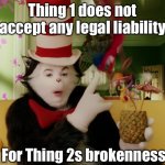 Legal Liability is a Thing Thing | Thing 1 does not accept any legal liability; For Thing 2s brokenness | image tagged in the things always do the opposite of what you say,thing 1,legal,liability | made w/ Imgflip meme maker