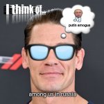 I think of... PUTIN AMOGUS?!?!?!?!?1??!?!?!?!?!?!?1!!1!1! | putin amogus; among us in russia | image tagged in i think of | made w/ Imgflip meme maker