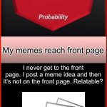Probability | ♾; My memes reach front page; I never get to the front page. I post a meme idea and then it’s not on the front page. Relatable? | image tagged in probability,barney will eat all of your delectable biscuits,pie charts | made w/ Imgflip meme maker