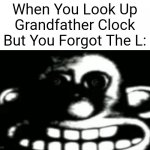 ? | When You Look Up Grandfather Clock But You Forgot The L: | image tagged in wallace uncanny | made w/ Imgflip meme maker