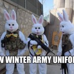 Bunny Soldiers | NEW WINTER ARMY UNIFORMS | image tagged in bunny soldiers | made w/ Imgflip meme maker